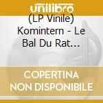 (LP Vinile) Komintern - Le Bal Du Rat Mort lp vinile di Komintern