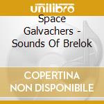 Space Galvachers - Sounds Of Brelok cd musicale