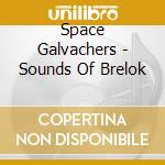 Space Galvachers - Sounds Of Brelok cd