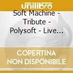 Soft Machine - Tribute - Polysoft - Live At Le Triton 2002 (Le Triton Tribute) cd