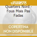Quartiers Nord - Fous Mais Pas Fadas cd