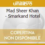 Mad Sheer Khan - Smarkand Hotel cd