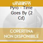Pyro - Time Goes By (2 Cd) cd musicale di Pyro