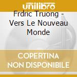 Frdric Truong - Vers Le Nouveau Monde cd musicale