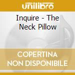 Inquire - The Neck Pillow cd musicale