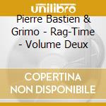 Pierre Bastien & Grimo - Rag-Time - Volume Deux cd musicale