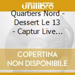 Quartiers Nord - Dessert Le 13 - Captur Live Au Roucas cd