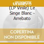 (LP Vinile) Le Singe Blanc - Arrebato lp vinile