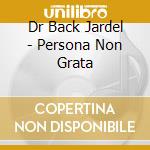 Dr Back Jardel - Persona Non Grata cd musicale di Dr Back Jardel