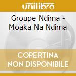 Groupe Ndima - Moaka Na Ndima cd musicale di Groupe Ndima