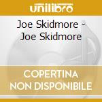 Joe Skidmore - Joe Skidmore cd musicale di Joe Skidmore