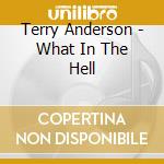 Terry Anderson - What In The Hell cd musicale di TERRY ANDERSON