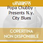 Popa Chubby - Presents N.y. City Blues cd
