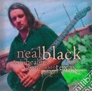 Neal Black & The Healers - Gone Back To Texas cd musicale di BLACK NEAL