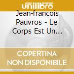 Jean-francois Pauvros - Le Corps Est Un Menteur cd musicale di JEAN-FRANCOIS PAUVRO