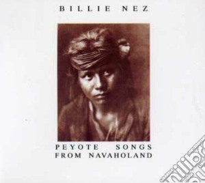 Nez, Billie - Peyote Songs From Navaholand cd musicale di NEZ BILLIE