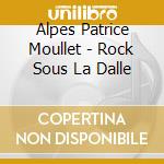 Alpes Patrice Moullet - Rock Sous La Dalle
