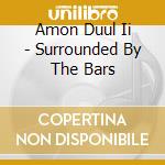 Amon Duul Ii - Surrounded By The Bars cd musicale di AMON DUUL II