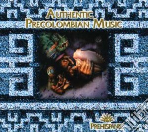 Authentic Precolumbian Music - Prehispanic cd musicale di AUTHENTIC PRECOLOMBI
