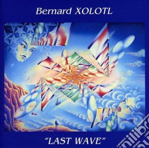 Xolotl, Bernard - Last Wave cd musicale di BERNARD XOLOTL & CYR