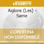 Aiglons (Les) - Same cd musicale di Aiglons, Les