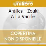 Antilles - Zouk A La Vanille cd