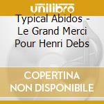 Typical Abidos - Le Grand Merci Pour Henri Debs cd musicale di Typical Abidos