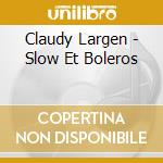 Claudy Largen - Slow Et Boleros cd