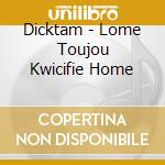 Dicktam - Lome Toujou Kwicifie Home cd