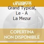 Grand Typical, Le - A La Mezur cd musicale di Grand Typical, Le