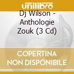 Dj Wilson - Anthologie Zouk (3 Cd) cd