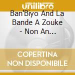 Ban'Biyo And La Bande A Zouke - Non An Mwen Se Mar-Ko cd