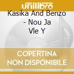 Kasika And Benzo - Nou Ja Vle Y cd musicale di Kasika And Benzo