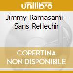 Jimmy Ramasami - Sans Reflechir cd musicale di Jimmy Ramasami