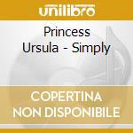 Princess Ursula - Simply cd musicale di Princess Ursula