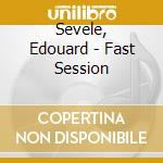 Sevele, Edouard - Fast Session cd musicale di Sevele, Edouard