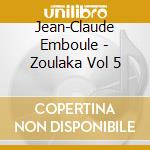 Jean-Claude Emboule - Zoulaka Vol 5 cd musicale di Jean