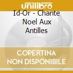 Id-Or - Chante Noel Aux Antilles cd