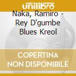 Naka, Ramiro - Rey D'gumbe Blues Kreol cd