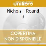 Nichols - Round 3 cd