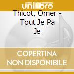 Thicot, Omer - Tout Je Pa Je cd musicale di Thicot, Omer