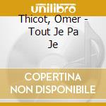 Thicot, Omer - Tout Je Pa Je cd