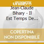 Jean-Claude Bihary - Il Est Temps De Croire cd musicale di Jean
