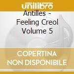Antilles - Feeling Creol Volume 5 cd musicale di Antilles