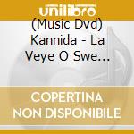 (Music Dvd) Kannida - La Veye O Swe La cd musicale