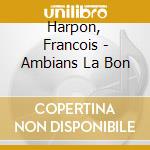 Harpon, Francois - Ambians La Bon cd musicale di Harpon, Francois