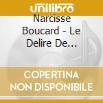 Narcisse Boucard - Le Delire De Narcisse cd