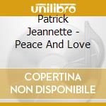 Patrick Jeannette - Peace And Love cd musicale di Patrick Jeannette