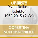 Yvan Rollus - Kolektor 1953-2015 (2 Cd) cd musicale di Yvan Rollus