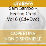 Sam Sambo - Feeling Creol Vol 6 (Cd+Dvd) cd musicale di Sambo, Sam
